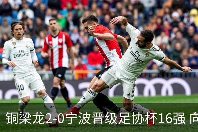 铜梁龙2-0宁波晋级足协杯16强 向余望梅开二度迪马塔助攻